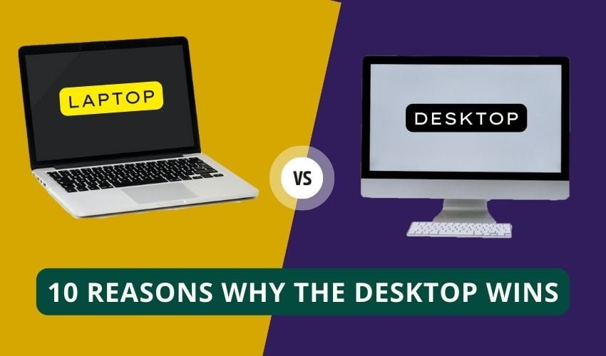 Desktops vs. Laptops: 10 Reasons Why the Desktop Wins